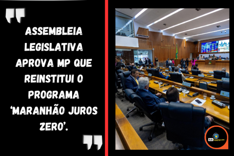 Assembleia Legislativa aprova MP que reinstitui o programa Maranhão Juros Zero.