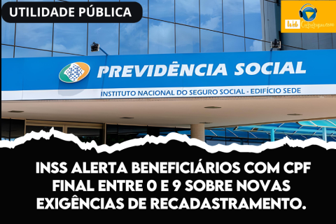 INSS ALERTA BENEFICIÁRIOS COM CPF FINAL ENTRE 0 E 9 SOBRE NOVAS EXIGÊNCIAS DE RECADASTRAMENTO