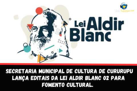 SECRETARIA MUNICIPAL DE CULTURA DE CURURUPU LANÇA EDITAIS DA LEI ALDIR BLANC 02 PARA FOMENTO CULTURAL.