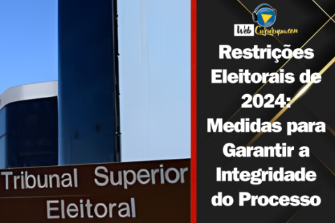 Restrições Eleitorais de 2024: Medidas para Garantir a Integridade do Processo