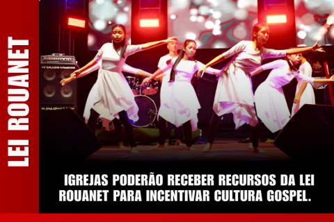 IGREJAS PODERÃO RECEBER RECURSOS DA LEI ROUANET PARA INCENTIVAR CULTURA GOSPEL.