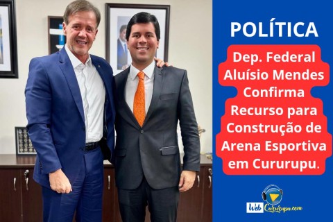 Dep. Federal Aluísio Mendes Confirma Recurso para Construção de Arena Esportiva em Cururupu