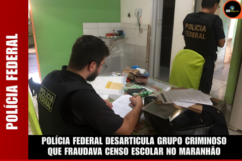 POLÍCIA FEDERAL DESARTICULA GRUPO CRIMINOSO QUE FRAUDAVA CENSO ESCOLAR NO MARANHÃO