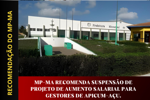 MP-MA RECOMENDA SUSPENSÃO DE PROJETO DE AUMENTO SALARIAL PARA GESTORES DE APICUM-AÇU