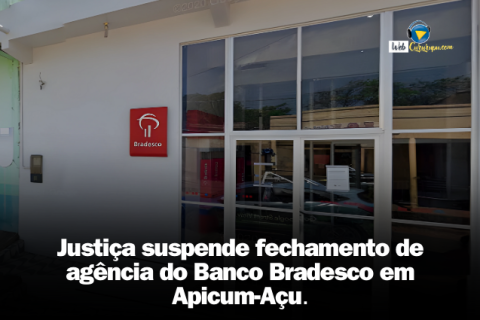 Justiça suspende fechamento de agência do Banco Bradesco em Apicum-Açu