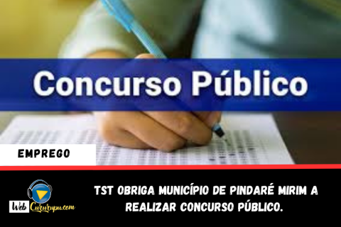 TST obriga município de Pindaré Mirim a realizar concurso público.