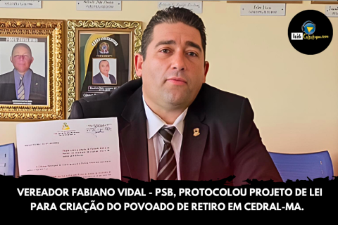 VEREADOR FABIANO VIDAL MARINHO PROTOCOLOU PROJETO DE LEI PARA CRIAÇÃO DO POVOADO DE RETIRO EM CEDRAL-MA.