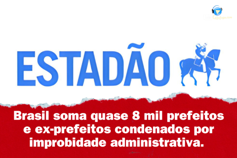 Brasil soma quase 8 mil prefeitos e ex-prefeitos condenados por improbidade administrativa.