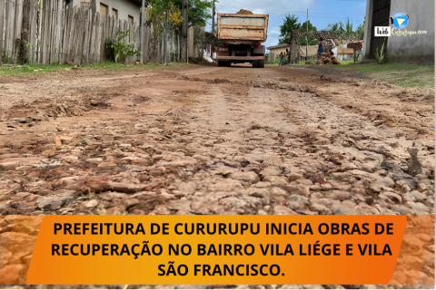 PREFEITURA DE CURURUPU INICIA OBRAS DE RECUPERAÇÃO NO BAIRRO VILA LIÉGE E VILA SÃO FRANCISCO.