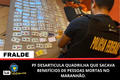 PF DESARTICULA QUADRILHA QUE SACAVA BENEFÍCIOS DE PESSOAS MORTAS NO MARANHÃO