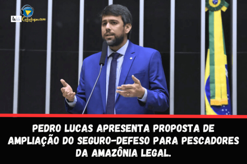 Pedro Lucas apresenta proposta de ampliação do seguro-defeso para pescadores da Amazônia Legal.