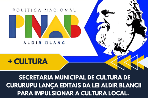 SECRETARIA MUNICIPAL DE CULTURA DE CURURUPU LANÇA EDITAIS DA LEI ALDIR BLANC II PARA IMPULSIONAR A CULTURA LOCAL.