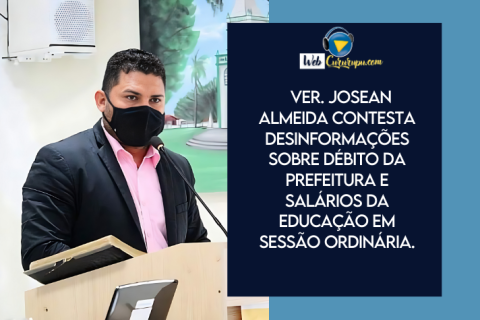 VER. JOSEAN ALMEIDA CONTESTA DESINFORMAÇÕES SOBRE DÉBITO DA PREFEITURA E SALÁRIOS DA EDUCAÇÃO EM SESSÃO ORDINÁRIA.