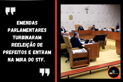 Emendas parlamentares turbinaram reeleição de prefeitos e entram na mira do STF