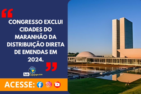 Congresso exclui cidades do Maranhão da distribuição direta de emendas em 2024.