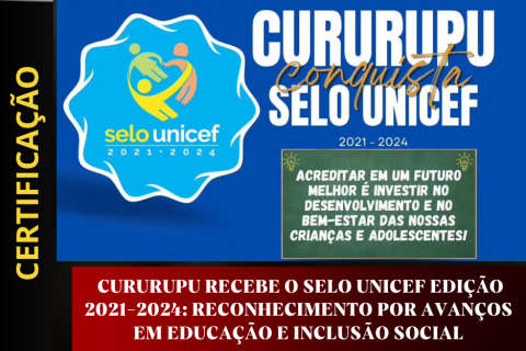 CURURUPU RECEBE O SELO UNICEF EDIÇÃO 2021-2024: RECONHECIMENTO POR AVANÇOS EM EDUCAÇÃO E INCLUSÃO SOCIAL