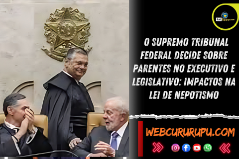 O Supremo Tribunal Federal Decide sobre Parentes no Executivo e Legislativo: Impactos na Lei de Nepotismo.