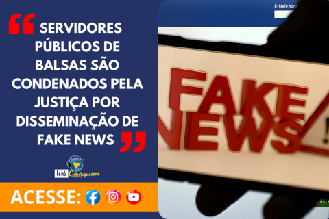 Servidores públicos de Balsas são condenados pela Justiça por disseminação de fake news.