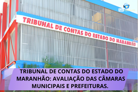 TRIBUNAL DE CONTAS DO ESTADO DO MARANHÃO: AVALIAÇÃO DAS CÂMARAS MUNICIPAIS E PREFEITURAS.