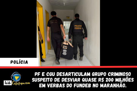 PF E CGU DESARTICULAM GRUPO CRIMINOSO SUSPEITO DE DESVIAR QUASE R$ 200 MILHÕES EM VERBAS DO FUNDEB NO MARANHÃO.