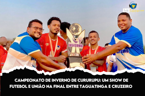 CAMPEONATO DE INVERNO DE CURURUPU: UM SHOW DE FUTEBOL E UNIÃO NA FINAL ENTRE TAGUATINGA E CRUZEIRO