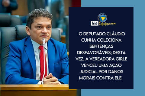 O DEPUTADO CLÁUDIO CUNHA COLECIONA SENTENÇAS DESFAVORÁVEIS; DESTA VEZ, A VEREADORA GIRLE VENCEU UMA AÇÃO JUDICIAL POR DANOS MORAIS CONTRA ELE.