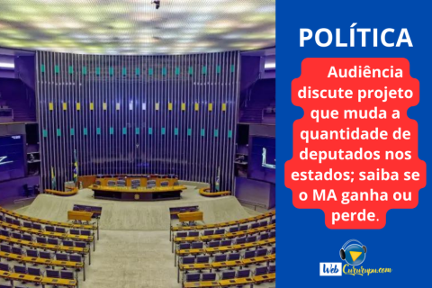 Audiência discute projeto que muda a quantidade de deputados nos estados; saiba se o MA ganha ou perde.