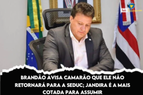 Brandão avisa Camarão que ele não retornará para a Seduc; Jandira é a mais cotada para assumir.