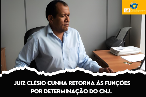 Juiz Clésio Cunha retorna às funções por determinação do CNJ