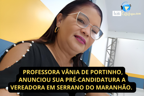 PROFESSORA VÂNIA DE PORTINHO, ANUNCIOU SUA PRÉ-CANDIDATURA A VEREADORA EM SERRANO DO MARANHÃO.