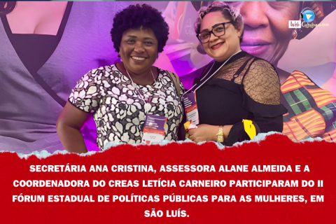 SECRETÁRIA ANA CRISTINA, ASSESSORA ALANE ALMEIDA E A COORDENADORA DO CREAS LETÍCIA CARNEIRO PARTICIPARAM DO II FÓRUM ESTADUAL DE POLÍTICAS PÚBLICAS PARA AS MULHERES, EM SÃO LUÍS.