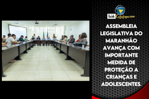 Assembleia Legislativa do Maranhão Avança com Importante Medida de Proteção a Crianças e Adolescentes.