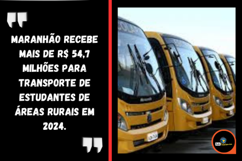 Maranhão recebe mais de R$ 54,7 milhões para transporte de estudantes de áreas rurais em 2024.