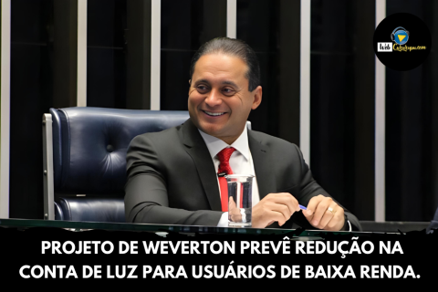 Projeto de Weverton prevê redução na conta de luz para usuários de baixa renda