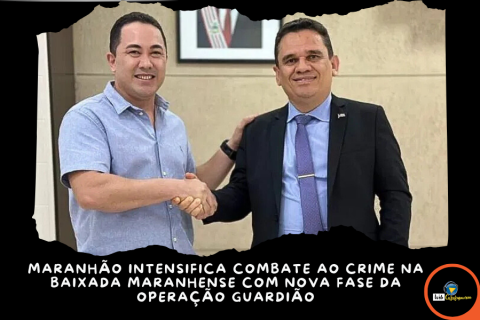 MARANHÃO INTENSIFICA COMBATE AO CRIME NA BAIXADA MARANHENSE COM NOVA FASE DA OPERAÇÃO GUARDIÃO