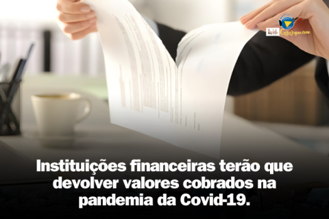 Instituições financeiras terão que devolver valores cobrados na pandemia da Covid-19.