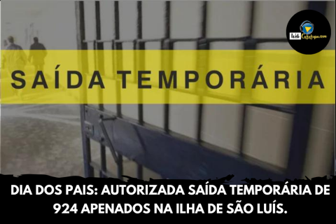 Dia dos Pais: Autorizada saída temporária de 924 apenados na Ilha de São Luís