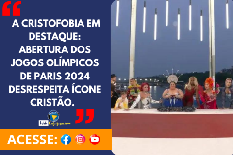 A Cristofobia em Destaque: Abertura dos Jogos Olímpicos de Paris 2024 Desrespeita Ícone Cristão.