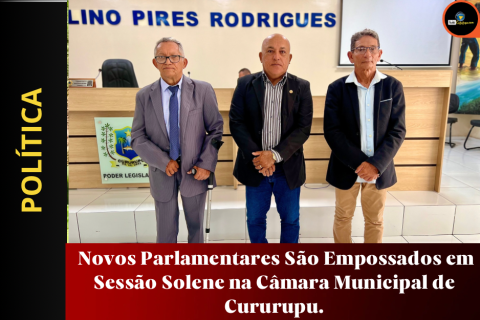 Novos Parlamentares São Empossados em Sessão Solene na Câmara Municipal de Cururupu.