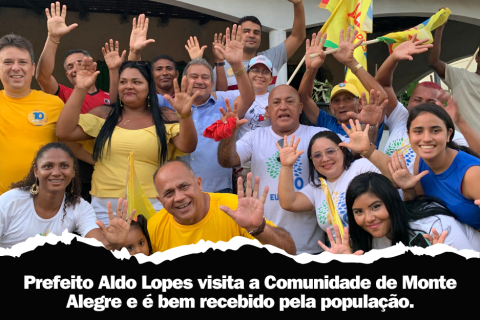 Prefeito Aldo Lopes visita a Comunidade de Monte Alegre e é bem recebido pela população.