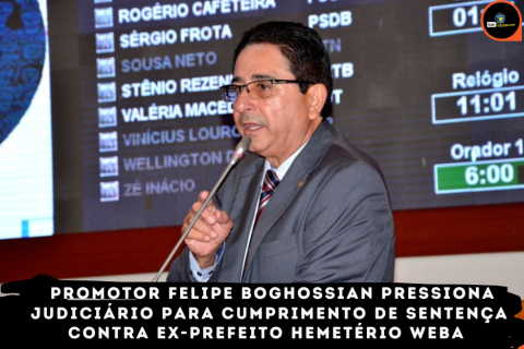 PROMOTOR FELIPE BOGHOSSIAN PRESSIONA JUDICIÁRIO PARA CUMPRIMENTO DE SENTENÇA CONTRA EX-PREFEITO HEMETÉRIO WEBA