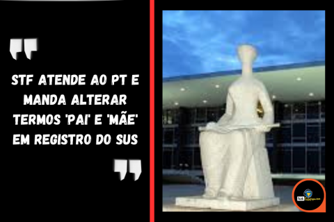 STF atende ao PT e manda alterar termos 'pai' e 'mãe' em registro do SUS.