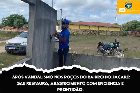 APÓS VANDALISMO NOS POÇOS DO BAIRRO DO JACARÉ: SAE RESTAURA, ABASTECIMENTO COM EFICIÊNCIA E PRONTIDÃO.