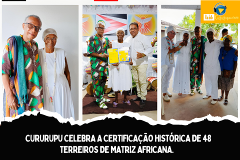 CURURUPU CELEBRA A CERTIFICAÇÃO HISTÓRICA DE 48 TERREIROS DE MATRIZ AFRICANA.