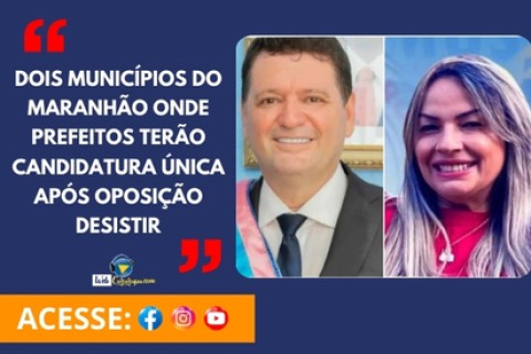 Dois municípios do Maranhão onde prefeitos terão candidatura única após oposição desistir.