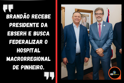 Brandão recebe presidente da Ebserh e busca federalizar o Hospital Macrorregional de Pinheiro.